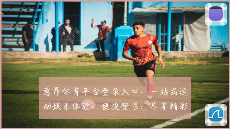 意昂体育平台登录入口，一站式运动娱乐体验，便捷登录，尽享精彩，三大亮点，不容错过，快来体验