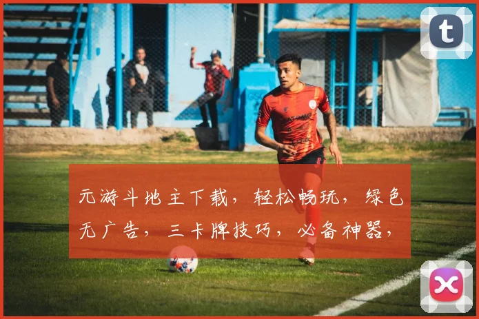 元游斗地主下载，轻松畅玩，绿色无广告，三卡牌技巧，必备神器，下载体验