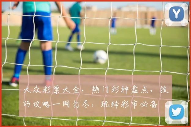 大众彩票大全，热门彩种盘点，技巧攻略一网打尽，玩转彩市必备