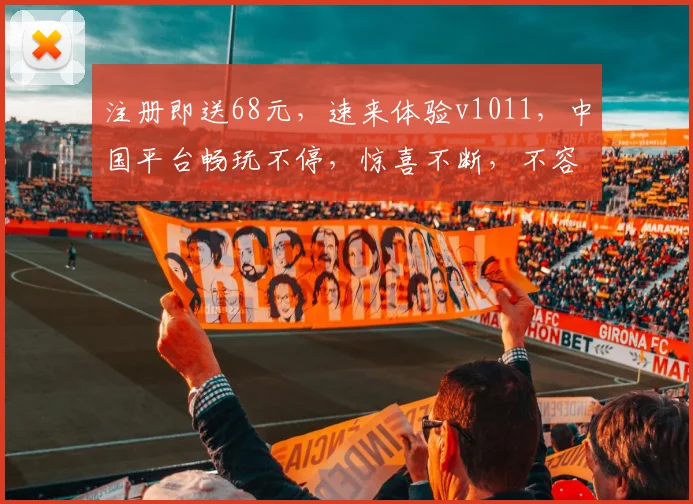 注册即送68元，速来体验v1011，中国平台畅玩不停，惊喜不断，不容错过
