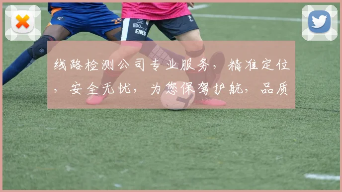 线路检测公司专业服务，精准定位，安全无忧，为您保驾护航，品质保证，值得信赖。